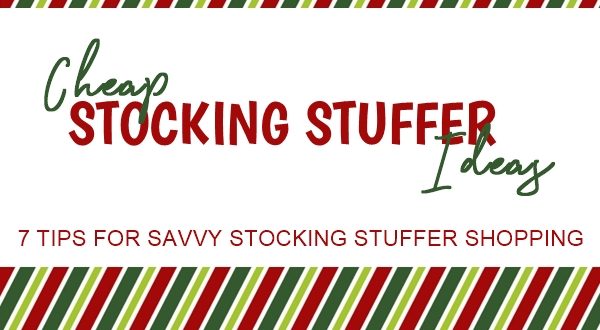 Cheap Stocking Stuffer Ideas: 7 Tips for Savvy Stocking Stuffer Shopping